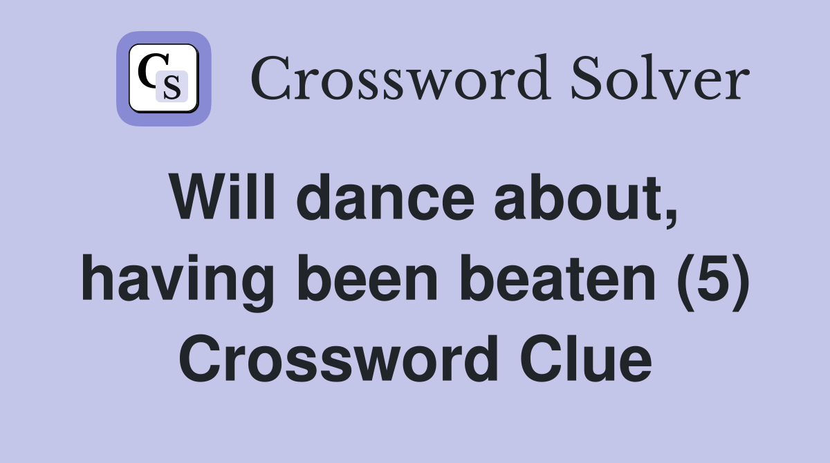 Will dance about, having been beaten (5) Crossword Clue Answers